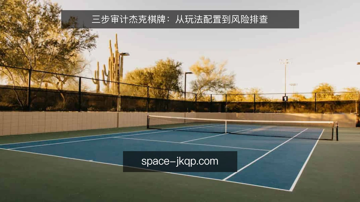 三步审计杰克棋牌：从玩法配置到风险排查