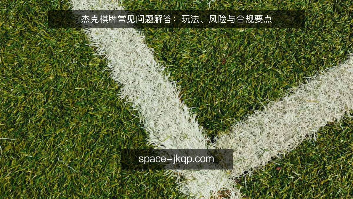 杰克棋牌常见问题解答:玩法、风险与合规要点