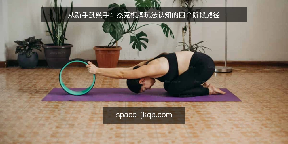 从新手到熟手：杰克棋牌玩法认知的四个阶段路径 — 先看场景：新手接触杰克棋牌时的常见卡点 配图