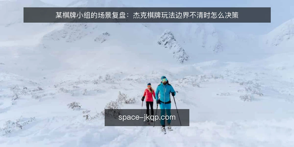 某棋牌小组的场景复盘：杰克棋牌玩法边界不清时怎么决策 — 场景与约束：某小组的杰克棋牌使用起点 配图